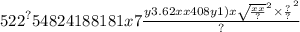 {522}^{?} 54824188181x7 \frac{y {3.62xx408 {y1)x \sqrt{ \frac{xx}{?} } }^{2} \times \frac{?}{?} }^{2} }{?}