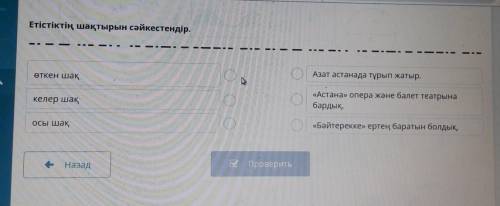 Етістіктің шақтырын сәйкестендір. өткен шақАзат астанада тұрып жатыр.келер шақ«Астана» опера және ба