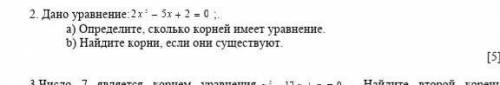 Дано уравнение. 2х-5х + 2-0:. а) Определите, сколько корней имеет уравнение b) Найдите корни, если о