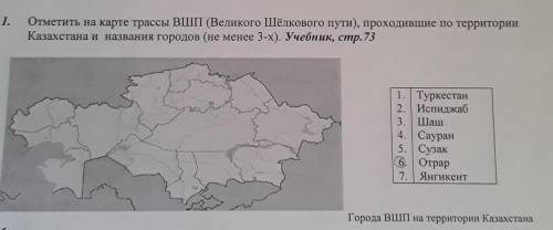 1.Отметить на карте трассы ВП (Великого Шёлкового пути), проходившие по территорииКазахстана и назва