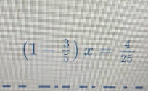 Реши уравнения (1 - 3/5) х = 4/25​