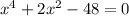 {x}^{4} + 2 {x}^{2} - 48 = 0