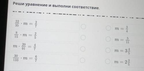 Реши уравнение и выполни соответствие.22/35 * m = 2/7 m=3/4 8/15 * m=2/5​