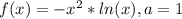 f(x)=-x^{2}*ln(x),a=1