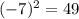 (- 7)^{2} = 49