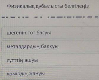 Физикалық құбылысты белгілеңіз шегенің тот басуыметалдардың балқуысүтттің ашуыкөмірдің жануы​