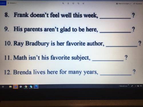 8. Frank doesn't feel well this week,___? 9. His parents aren't glad to be here,___? 10. Ray Bradbu