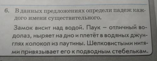 6. В данных предложениях определи падеж каж- дого имени существительного.Замок висит над водой. Паук