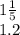 1 \frac{1}{5} \\ 1.2