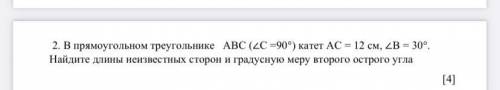 2. В прямоугольном треугольнике АВС (∠С =90°) катет АС = 12 см, ∠В = 30°. Найдите длины неизвестных