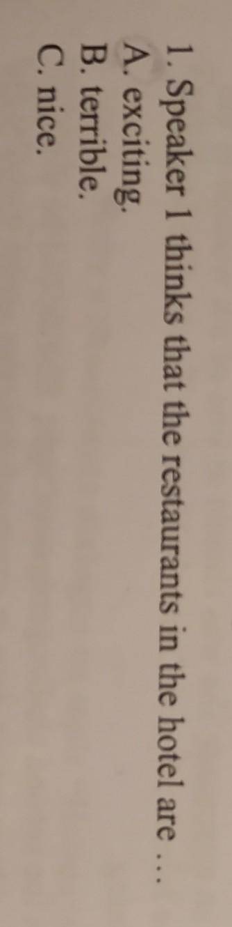 1. Speaker 1 thinks that the restaurants in the hotel are ... A. excitingB. terrible.C. nice.​