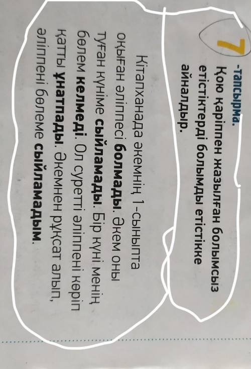 ЖАЗЫЛЫМ 7-тапсырма.Қою қаріппен жазылған болымсызетістіктерді болымды етістіккеайналдыр.Кітапханада