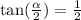 \tan( \frac{ \alpha }{2} ) = \frac{1}{2}