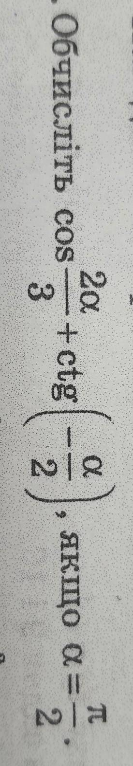 Обчисліть cos 2а/3 + ctg (-a/2), якщо a = п/2​