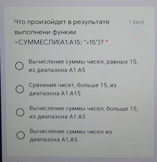 Что произойдет в результатевыполнени функии=СУММЕСЛИ(A1:A15; >15)? *Вычисление суммы чисел, рав