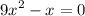 {9x}^{2} - x = 0 \ \\