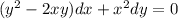 ( {y}^{2} - 2xy)dx + {x}^{2} dy = 0