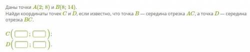 Даны точки A(2;8) и B(8;14) Найди координаты точек C и D, если известно, что точка B — середина отре