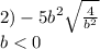 2) - 5b ^{2} \sqrt{ \frac{4}{b ^{2} } } \\ b < 0