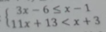 {3x - 6 <= x - 1{11x + 13 < x + 3​