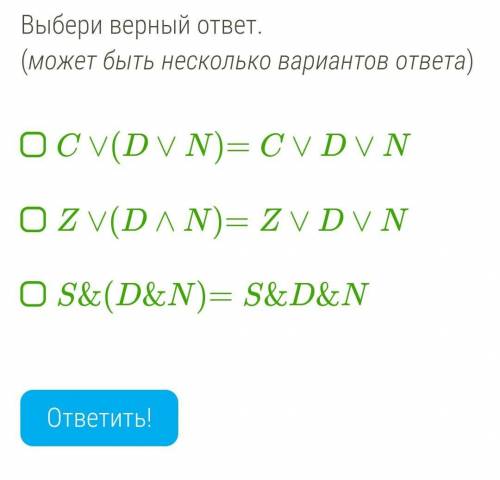 Выбери верный ответ. (может быть несколько вариантов ответа) C∨(D∨N)=C∨D∨N Z∨(D∧N)=Z∨D∨N S&(D&