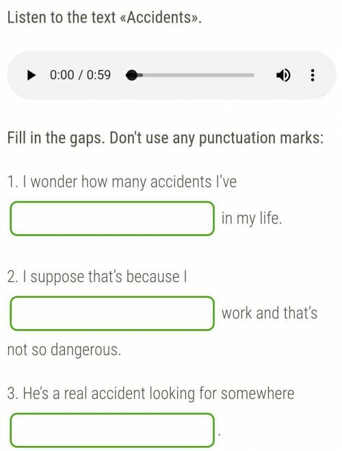 Fill in the gaps. Don't use any punctuation marks: 1. I wonder how many accidents I’ve in my life.2