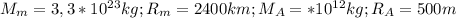 M_{m} =3,3* 10^{23} kg; R_{m}=2400km; M_{A} = *10^{12} kg; R_{A} = 500m