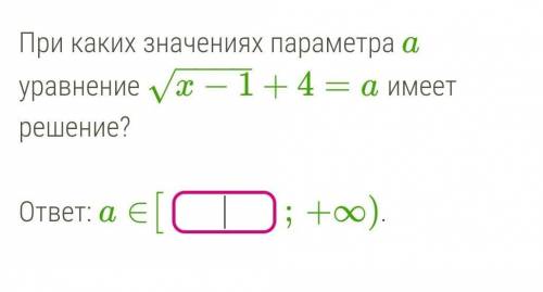 <3 При каких значениях параметра a уравнение x−1−−−−√+4=a имеет решение? ответ: a∈[;+∞) ​
