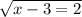 \sqrt{x - 3 = 2}