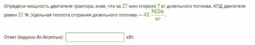 сдавать Определи мощность двигателя трактора, зная, что за 27 мин сгорело 7 кг дизельного топлива. К