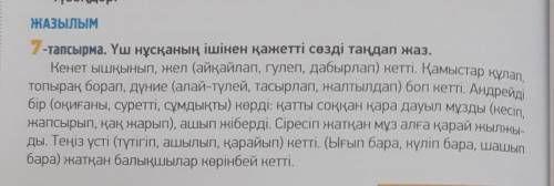 7-тапсырма. Үш нұсқаның ішінен қажетті сөзді таңдап жаз. Кенет ышқынып, жел (айқайлап, гулеп, дабырл