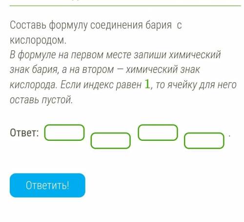 Составь формулу соединения бария  с кислородом. В формуле на первом месте запиши химический знак бар