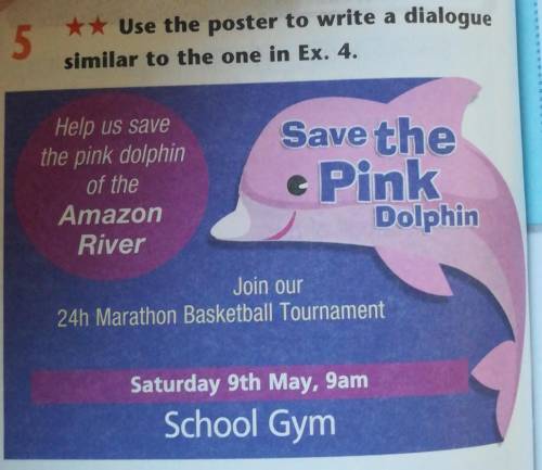 5 ** Use the poster to write a dialoguesimilar to the one in Ex. 4.Help us savethe pink dolphinof th