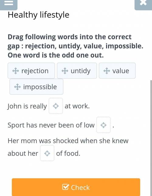 Drag following words into the correct gap : rejection, untidy, value, impossible. One word is the od