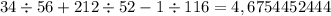 34 \div 56 + 212 \div 52 - 1 \div 116 = 4,6754452444