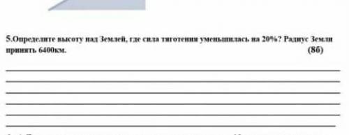 Определите высоту над землей,где сила тяготения уменьшается на 20%?Радиус Земли принять 6400км​