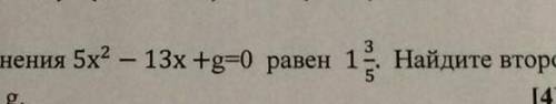 Один из корней 5х^2 - 13х +g = 0 равен 1/3 5 найдите второй корень коэффициента g ​