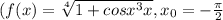 (f(x)=\sqrt[4]{1+cosx^{3} x}, x_{0}=-\frac{\pi }{2}