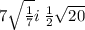 7 \sqrt{ \frac{1}{7} }i \: \frac{1}{2} \sqrt{20}