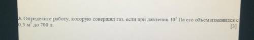 3. Определите работу, которую совершил газ, если при давлении 10° Па его объем изменился с 0.3 м до