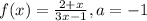 f(x)=\frac{2+x}{3x-1},a=-1