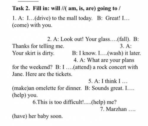 Task 2 Fill in will (am,is,are) going to 1. A) I (drive) to the mall, today B.) Great! l (come) with