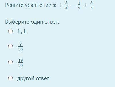 Решите уравнение x+3/4=1/2+3/5 Выберите один ответ: 1,1 7/20 19/20 другой ответ