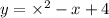 y = \times {}^{2} - x + 4