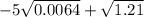 - 5 \sqrt{0.0064} + \sqrt{1.21}