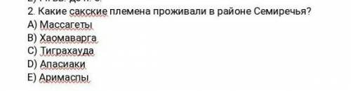 2. Какие сакские племена проживали в районе Семиречья? А) МассагетыB) ХармаваргаC) ТиграхаудаD) Апас