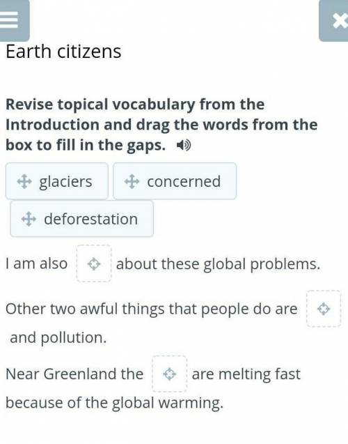 Earth citizens Revise topical vocabulary from the Introduction and drag the words from the box to fi