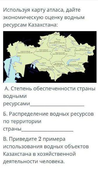 Используя карту атласа, дайте экономическую оценку водным ресурсам казахстана А. Степень обеспеченно