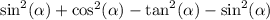 \sin^{2} ( \alpha ) + \cos^{2} ( \alpha ) - \tan^{2} ( \alpha ) - \sin^{2} ( \alpha )