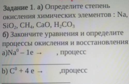 Задание 1. а) Определите степеньокисления химических элементов : Na,SiO2, CH4, CaO, H2CO3б) Закончит